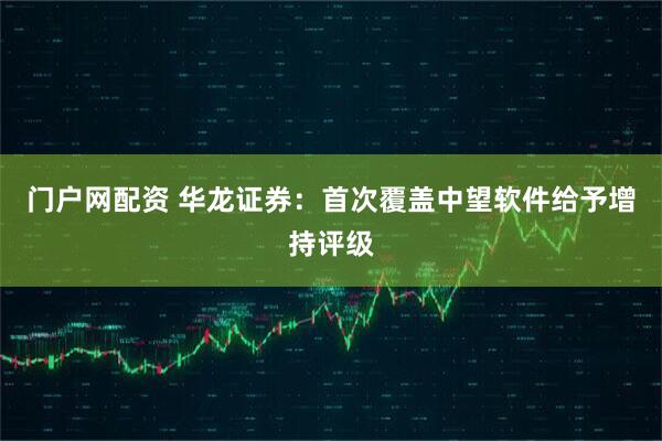 门户网配资 华龙证券：首次覆盖中望软件给予增持评级