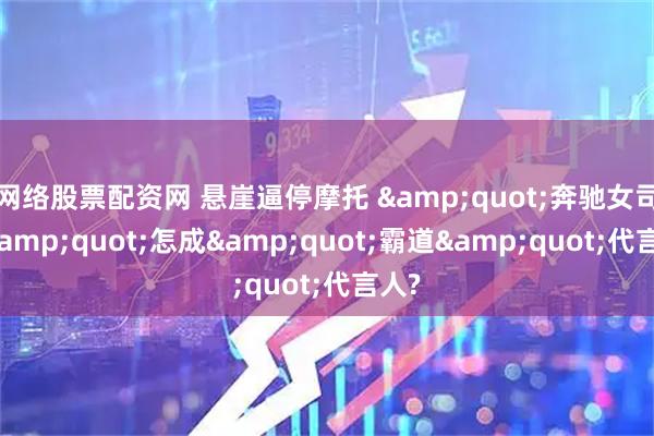网络股票配资网 悬崖逼停摩托 &quot;奔驰女司机&quot;怎成&quot;霸道&quot;代言人?